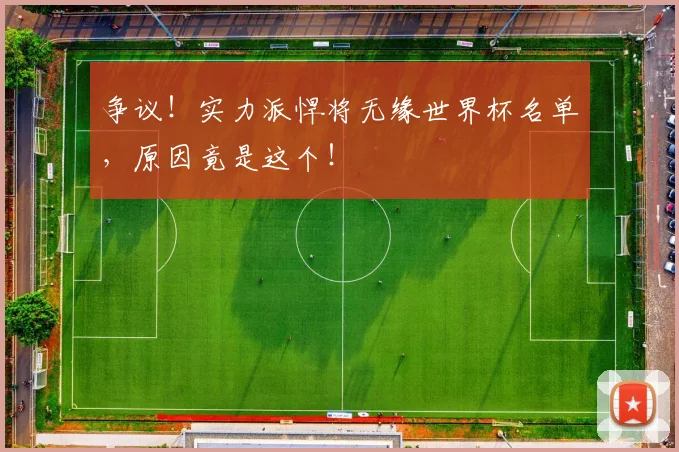 争议！实力派悍将无缘世界杯名单，原因竟是这个！