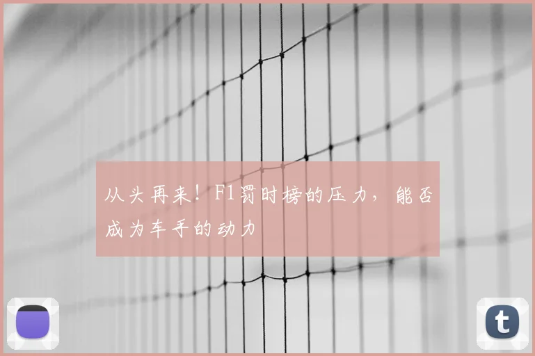 从头再来！F1罚时榜的压力，能否成为车手的动力