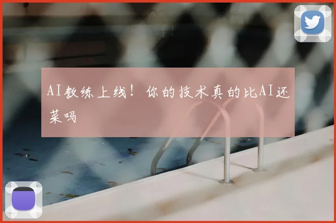 AI教练上线！你的技术真的比AI还菜吗